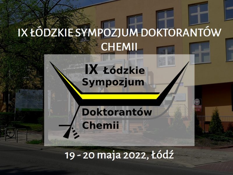 IX ŁÓDZKIE SYMPOZJUM DOKTORANTÓW CHEMII         19 – 20 maja 2022, Łódź
